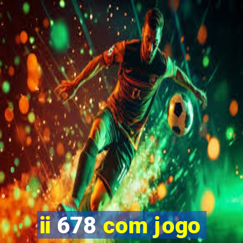 ii 678 com jogo